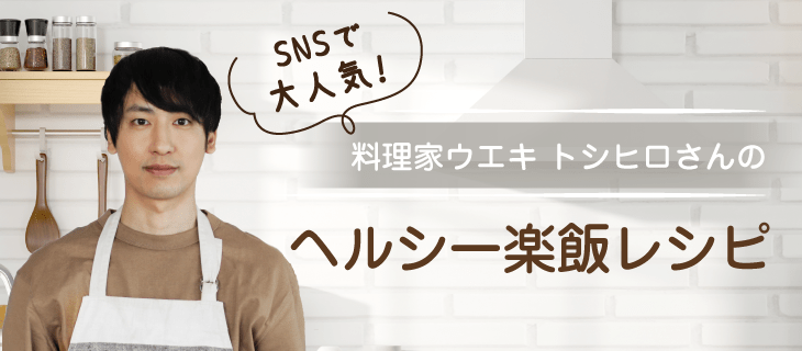 料理家ウエキトシヒロさんのヘルシー楽飯レシピ